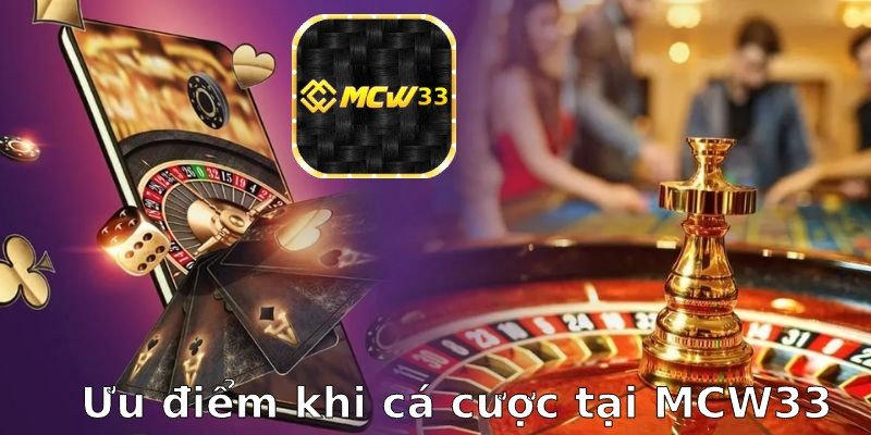 Ưu điểm khi tham gia cá cược tại MCW33